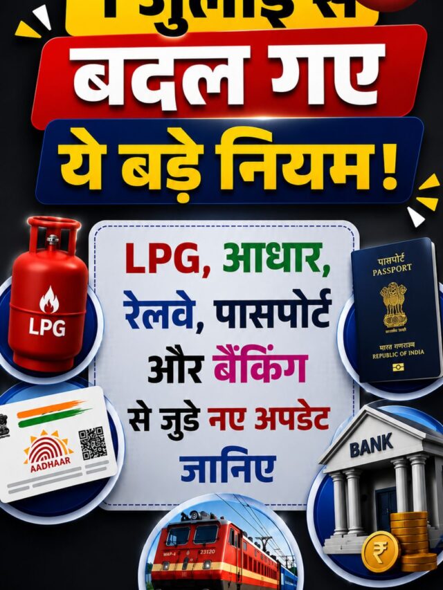 1 जुलाई से बदल गए ये बड़े नियम! LPG, आधार, रेलवे, पासपोर्ट और बैंकिंग से जुड़े नए अपडेट जानिए